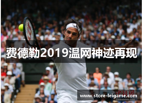 费德勒2019温网神迹再现 费德勒2019温网神迹再现