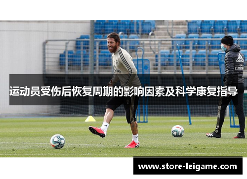 运动员受伤后恢复周期的影响因素及科学康复指导 运动员受伤后恢复周期的影响因素及科学康复指导