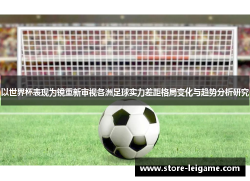 以世界杯表现为镜重新审视各洲足球实力差距格局变化与趋势分析研究