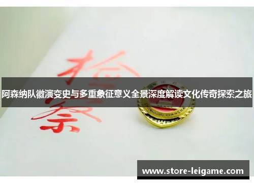 阿森纳队徽演变史与多重象征意义全景深度解读文化传奇探索之旅