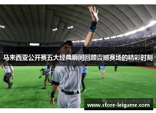 马来西亚公开赛五大经典瞬间回顾震撼赛场的精彩时刻