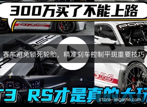 赛车避免锁死轮胎,精准刹车控制平斑重要技巧 赛车避免锁死轮胎,精准刹车控制平斑重要技巧