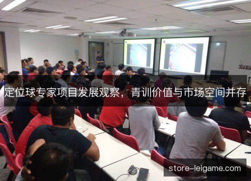 定位球专家项目发展观察,青训价值与市场空间并存 定位球专家项目发展观察,青训价值与市场空间并存